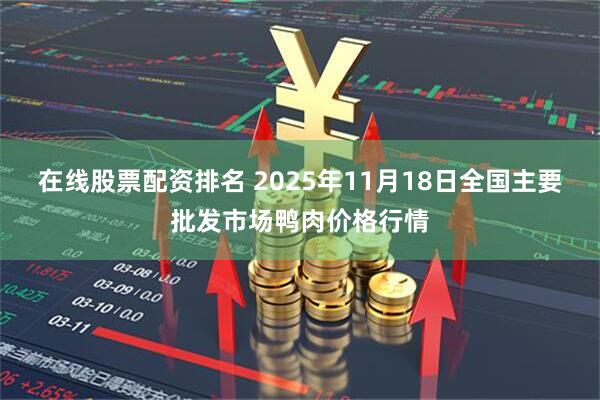 在线股票配资排名 2025年11月18日全国主要批发市场鸭肉价格行情