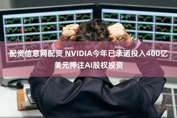 配资信息网配资 NVIDIA今年已承诺投入400亿美元押注AI股权投资